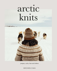 Arctic Knits : Jumpers, Socks, Mittens and More - Weichien Chan