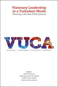 Visionary Leadership in a Turbulent World : Thriving in the New VUCA Context - Rob Elkington