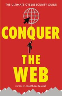 Conquer the Web : The Ultimate Cybersecurity Guide - Jonathan Reuvid