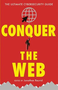 Conquer the Web : The Ultimate Cybersecurity Guide - Jonathan Reuvid