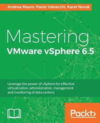 Mastering VMware vSphere 6.5 : Leverage the power of vSphere for effective virtualization, administration, management and monitoring of data centers - Andrea Mauro