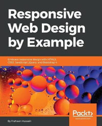 Responsive Web Design by Example : Embrace responsive design with HTML5, CSS3, JavaScript, jQuery and Bootstrap 4 - Frahaan Hussain