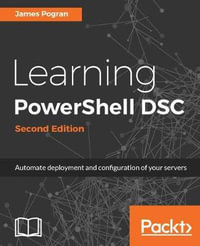 Learning PowerShell DSC - Second Edition : Automate deployment and configuration of your servers - James Pogran