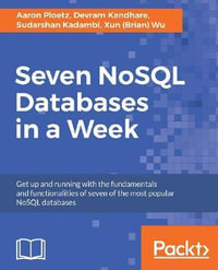 Seven NoSQL Databases in a Week : Get up and running with the fundamentals and functionalities of seven of the most popular NoSQL databases - Aaron Ploetz