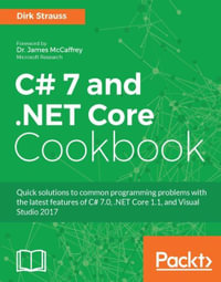 C# 7 and .NET Core Cookbook : Quick solutions to common programming problems with the latest features of C# 7.0, .NET Core 1.1, and Visual Studio 2017 - Dirk Strauss