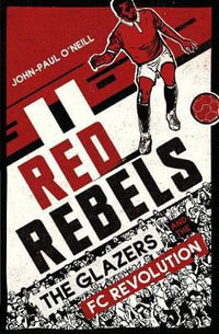 Red Rebels : The Glazers and the FC Revolution - John-Paul O'Neill