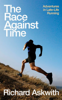 The Race Against Time : Adventures in Late-Life Running - Richard Askwith