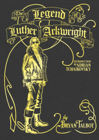 The Legend of Luther Arkwright : With an Introduction by Adrian Tchaikovsky - Bryan Talbot