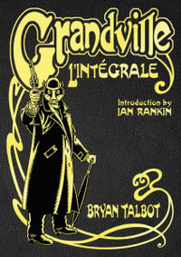 Grandville L'Integrale : The Complete Grandville Series, with an introduction by Ian Rankin - Bryan Talbot