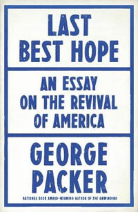 Last Best Hope : America in Crisis and Renewal - George Packer