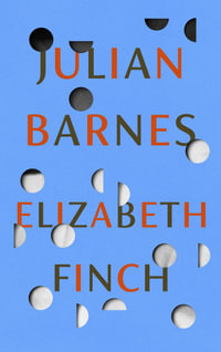 Elizabeth Finch : From the Booker Prize-winning author of THE SENSE OF AN ENDING - Julian Barnes