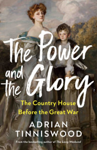 The Power and the Glory : The Country House Before the Great War - Adrian Tinniswood