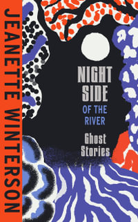 Night Side of the River : Dazzling new ghost stories from the Sunday Times bestseller - Jeanette Winterson