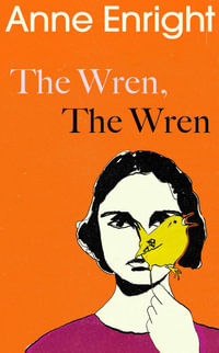 The Wren, The Wren : The Booker Prize-winning author - Anne Enright