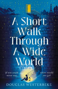 A Short Walk Through a Wide World : The spellbinding book of summer 2024 for fans of The Midnight Library and The Invisible Life of Addie LaRue - Douglas Westerbeke