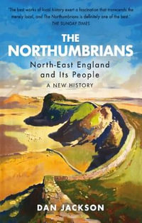 Northumbrians : North-East England and Its People: A New History - Dan Jackson