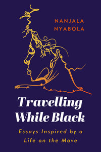 Travelling While Black : Essays Inspired by a Life on the Move - Nanjala Nyabola