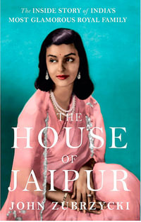 The House of Jaipur : The Inside Story of India's Most Glamorous Royal Family - John Zubrzycki