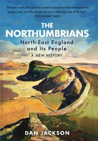 The Northumbrians : North-East England and Its People: A New History - Dan Jackson