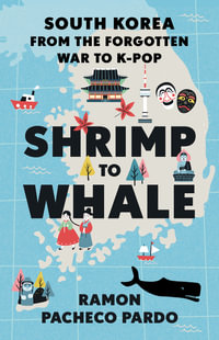 Shrimp to Whale : South Korea from the Forgotten War to K-Pop - Ramon Pacheco Pardo