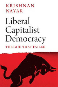 Liberal Capitalist Democracy : The God that Failed - Krishnan Nayar