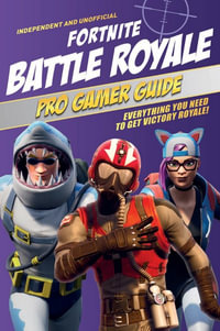 Fortnite Battle Royale Pro Gamer Guide : Everything You Need To Get Victory Royale! - Kevin Pettman