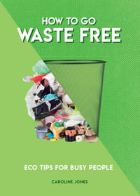 How to Go Waste Free : Eco Tips for Busy People - Caroline Jones