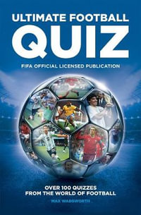 FIFA Ultimate Football Quiz : Over 100 quizzes from the world of football - Max Wadsworth