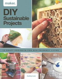 Maker.DIY Sustainable Projects : 15 step-by-step projects for eco-friendly living - Audrey Love