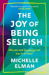 The Joy of Being Selfish : Why You Need Boundaries and How to Set Them - Michelle Elman