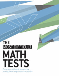 The Most Difficult Math Tests : Prove Your Arithmetic Prowess by Solving These Tough Numerical Puzzles - Moore Dr Gareth Moore