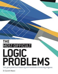 The Most Difficult Logic Problems : Test Your Powers of Reasoning with Hundreds of Exacting Enigmas - Moore Dr Gareth Moore