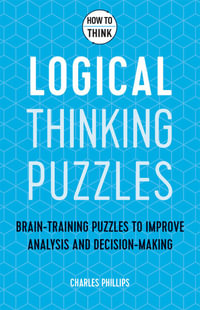 How to Think - Logical Thinking Puzzles : Brain-training puzzles to improve analysis and decision-making - Charles Phillips