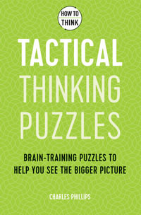 How to Think - Tactical Thinking Puzzles : Brain-training puzzles to help you see the bigger picture - Charles Phillips