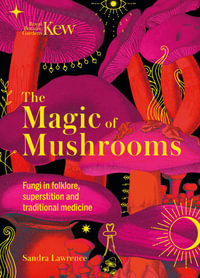 The Magic of Mushrooms (Kew Gardens) : Fungi in folklore, science and the occult - Sandra Lawrence
