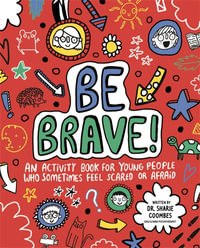 Be Brave : Mindful Kids : An Activity Book for Young People Who Sometimes Feel Scared or Afraid - Sharie Coombes