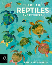 There are Reptiles Everywhere - Britta Teckentrup