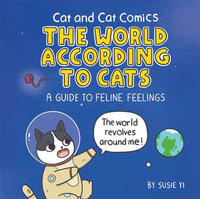 Cat and Cat Comics : The World According to Cats : Guide to Feline Feelings - Susie Yi