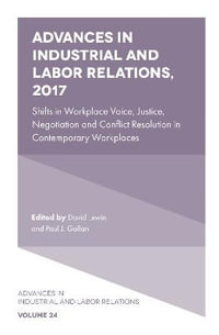 Advances in Industrial and Labor Relations, 2017 : Shifts in Workplace Voice, Justice, Negotiation and Conflict Resolution in Contemporary Workplaces - David Lewin