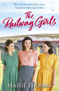 The Railway Girls : Their bond will see them through - Maisie Thomas