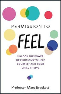 Permission to Feel : Unlock the power of emotions to help yourself and your children thrive - Marc Brackett