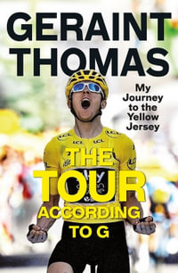 The Tour According to G : My Journey to the Yellow Jersey - Geraint Thomas