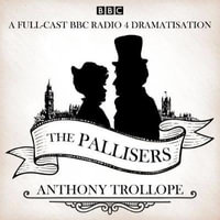 The Pallisers : 12 BBC Radio 4 full cast dramatisations - Anthony Trollope