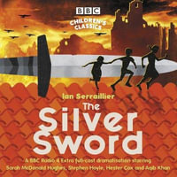 The Silver Sword : A BBC Radio full-cast dramatisation - Ian Serraillier