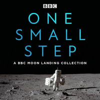 One Small Step: A BBC Moon Landing Collection : The Apollo missions, their lasting significance, and our age-old fascination with the moon - Lucie Green