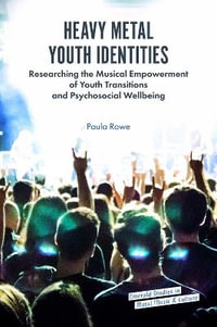 Heavy Metal Youth Identities : Researching the Musical Empowerment of Youth Transitions and Psychosocial Wellbeing - Paula Rowe