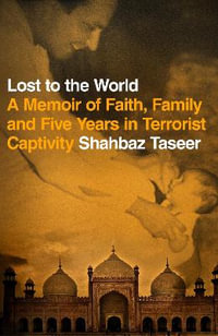 Lost to the World : A Memoir of Faith, Family and Five Years in Terrorist Captivity - Shahbaz Taseer