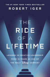 The Ride of a Lifetime : Lessons in Creative Leadership from 15 Years as CEO of the Walt Disney Company - Robert Iger