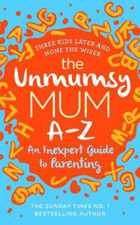 The Unmumsy Mum A-Z - An Inexpert Guide to Parenting - The Unmumsy Mum