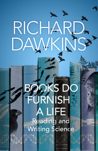 Books Do Furnish a Life : An Electrifying Celebration of Science Writing - Richard Dawkins